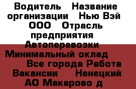 Водитель › Название организации ­ Нью Вэй, ООО › Отрасль предприятия ­ Автоперевозки › Минимальный оклад ­ 70 000 - Все города Работа » Вакансии   . Ненецкий АО,Макарово д.